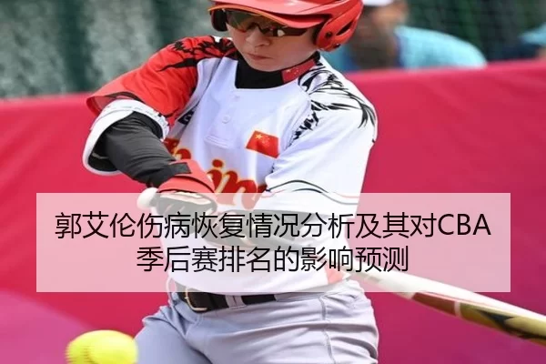 郭艾伦伤病恢复情况分析及其对CBA季后赛排名的影响预测